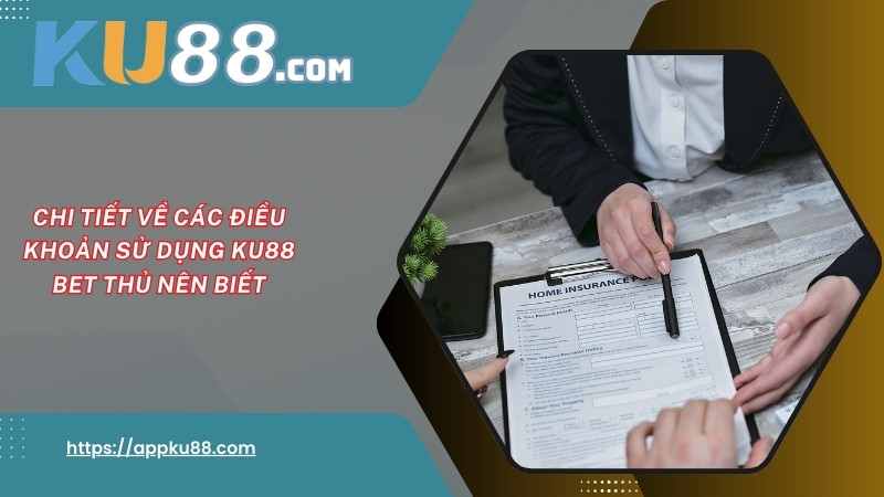 Chi tiết về các điều khoản sử dụng KU88 bet thủ nên biết Chi tiết về các điều khoản sử dụng KU88 bet thủ nên biết