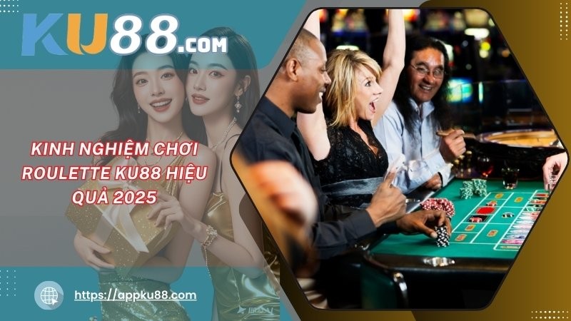 Kinh nghiệm chơi Roulette KU88 hiệu quả 2025 Kinh nghiệm chơi Roulette KU88 hiệu quả 2025