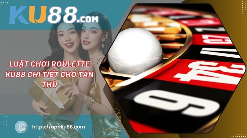 Luật chơi Roulette KU88 chi tiết cho tân thủ Luật chơi Roulette KU88 chi tiết cho tân thủ