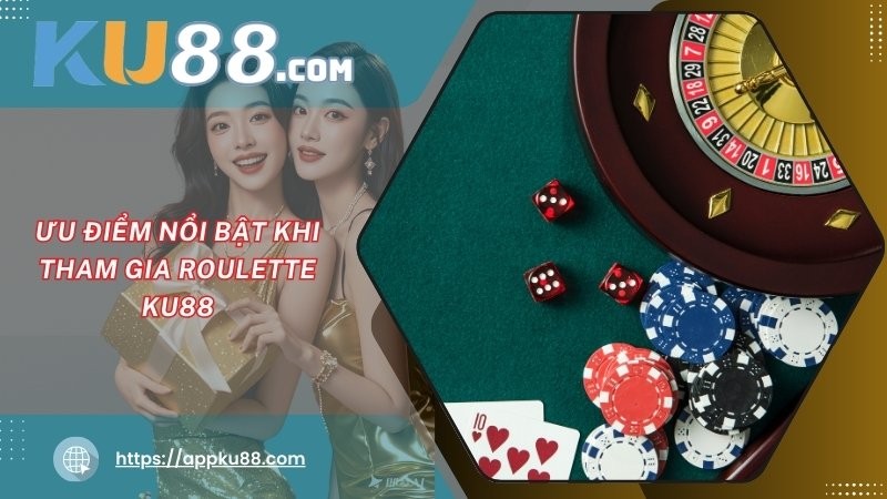 Ưu điểm nổi bật khi tham gia Roulette KU88 Ưu điểm nổi bật khi tham gia Roulette KU88