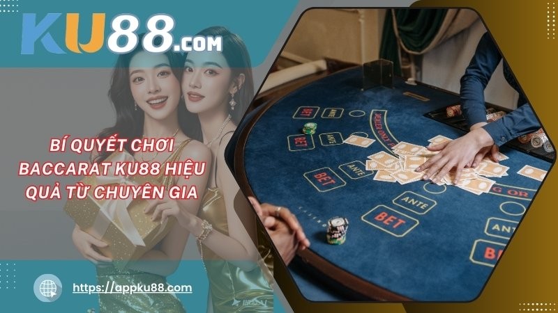 Bí quyết chơi Baccarat KU88 hiệu quả từ chuyên gia Bí quyết chơi Baccarat KU88 hiệu quả từ chuyên gia