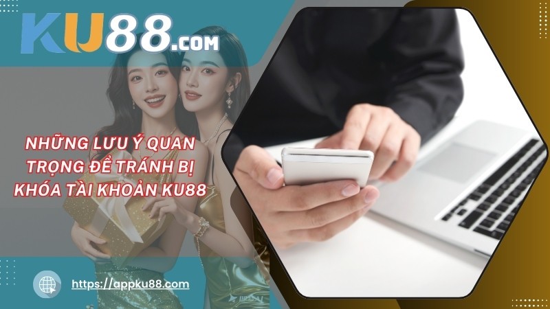 Cách phòng tránh việc tài khoản KU88 bị khoá Cách phòng tránh việc tài khoản KU88 bị khoá