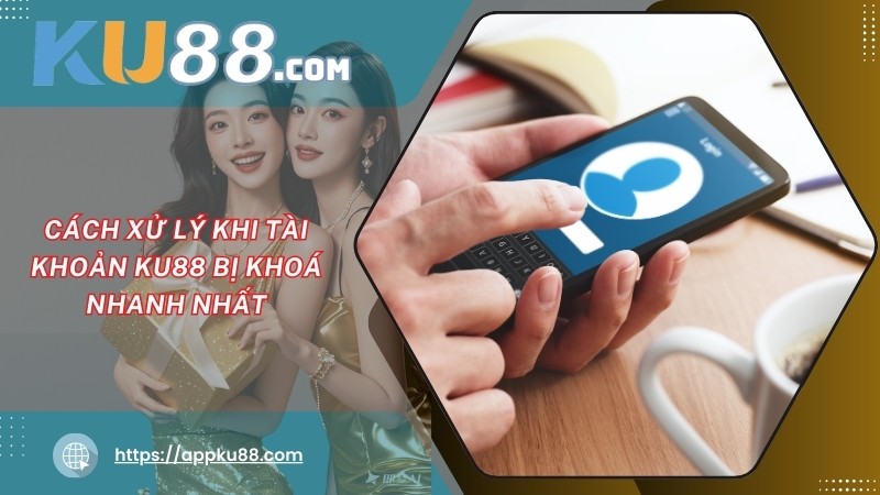 Cách xử lý khi tài khoản KU88 bị khoá nhanh nhất Cách xử lý khi tài khoản KU88 bị khoá nhanh nhất