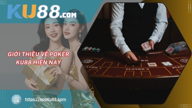 Giới thiệu về Poker KU88 hiện nay Giới thiệu về Poker KU88 hiện nay