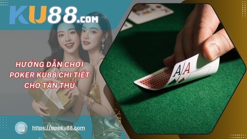 Hướng dẫn chơi Poker KU88 chi tiết cho tân thủ Hướng dẫn chơi Poker KU88 chi tiết cho tân thủ