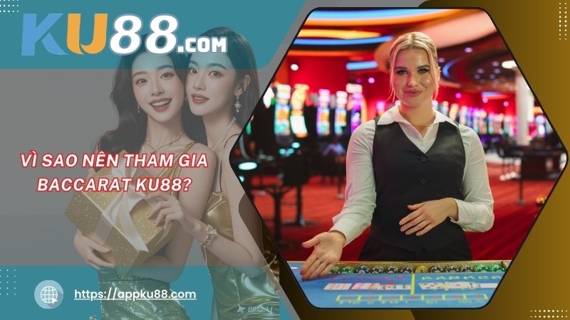 Vì sao nên tham gia Baccarat KU88? Vì sao nên tham gia Baccarat KU88?